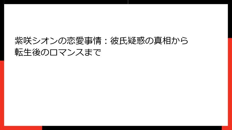 紫咲シオンの恋愛事情：彼氏疑惑の真相から転生後のロマンスまで