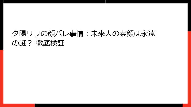 夕陽リリの顔バレ事情:未来人の素顔は永遠の謎? 徹底検証