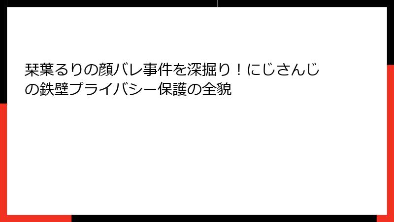 栞葉るりの顔バレ事件を深掘り！にじさんじの鉄壁プライバシー保護の全貌