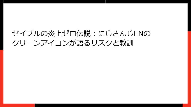 セイブルの炎上ゼロ伝説：にじさんじENのクリーンアイコンが語るリスクと教訓