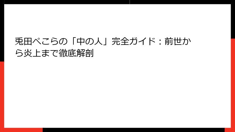 兎田ぺこらの「中の人」完全ガイド：前世から炎上まで徹底解剖