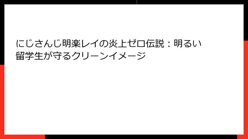 にじさんじ明楽レイの炎上ゼロ伝説：明るい留学生が守るクリーンイメージ