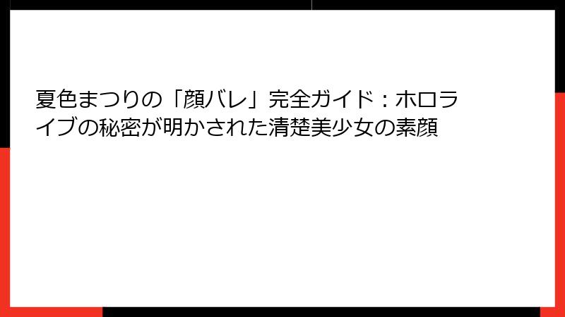 夏色まつりの「顔バレ」完全ガイド：ホロライブの秘密が明かされた清楚美少女の素顔