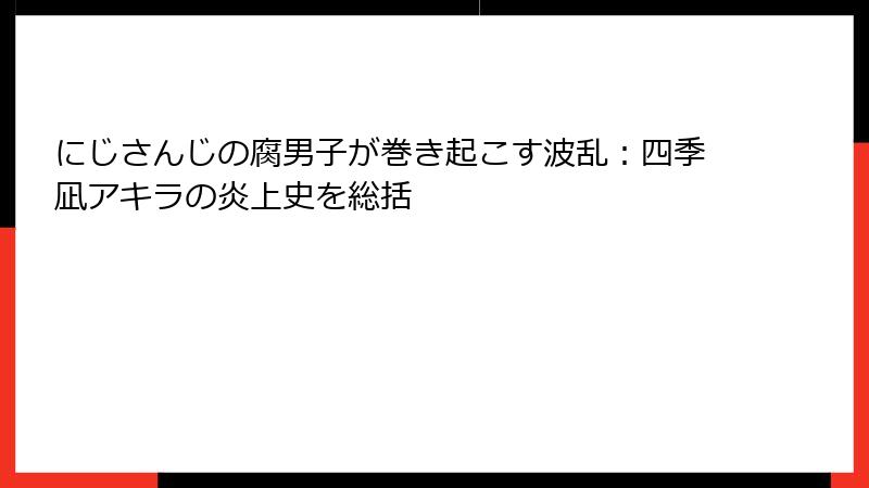 にじさんじの腐男子が巻き起こす波乱:四季凪アキラの炎上史を総括
