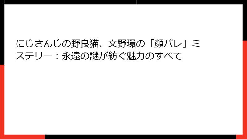 にじさんじの野良猫、文野環の「顔バレ」ミステリー:永遠の謎が紡ぐ魅力のすべて