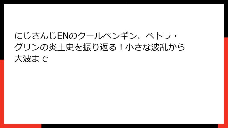 にじさんじENのクールペンギン、ペトラ・グリンの炎上史を振り返る!小さな波乱から大波まで