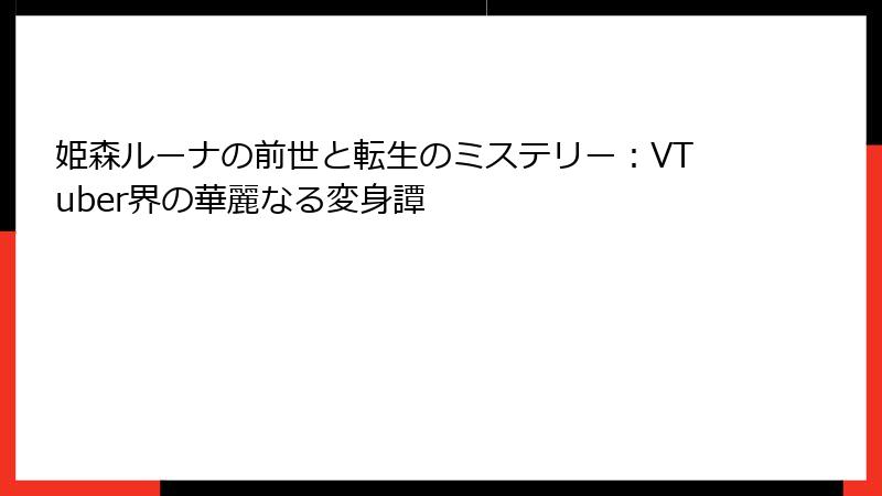 姫森ルーナの前世と転生のミステリー:VTuber界の華麗なる変身譚
