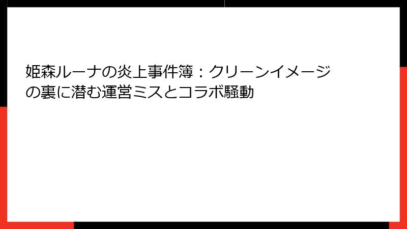 姫森ルーナの炎上事件簿:クリーンイメージの裏に潜む運営ミスとコラボ騒動