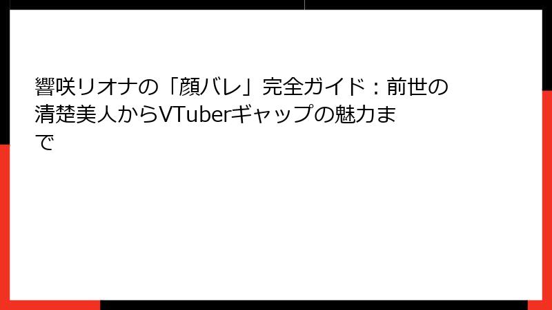 響咲リオナの「顔バレ」完全ガイド：前世の清楚美人からVTuberギャップの魅力まで