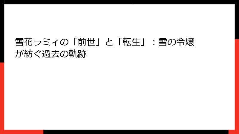 雪花ラミィの「前世」と「転生」:雪の令嬢が紡ぐ過去の軌跡