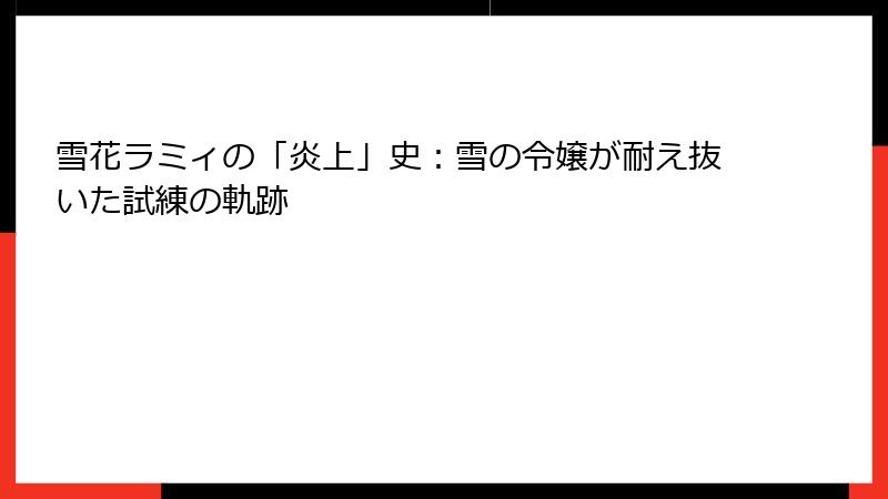 雪花ラミィの「炎上」史:雪の令嬢が耐え抜いた試練の軌跡