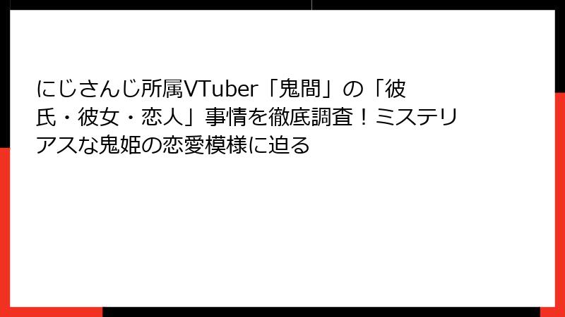 にじさんじ所属VTuber「鬼間」の「彼氏・彼女・恋人」事情を徹底調査!ミステリアスな鬼姫の恋愛模様に迫る