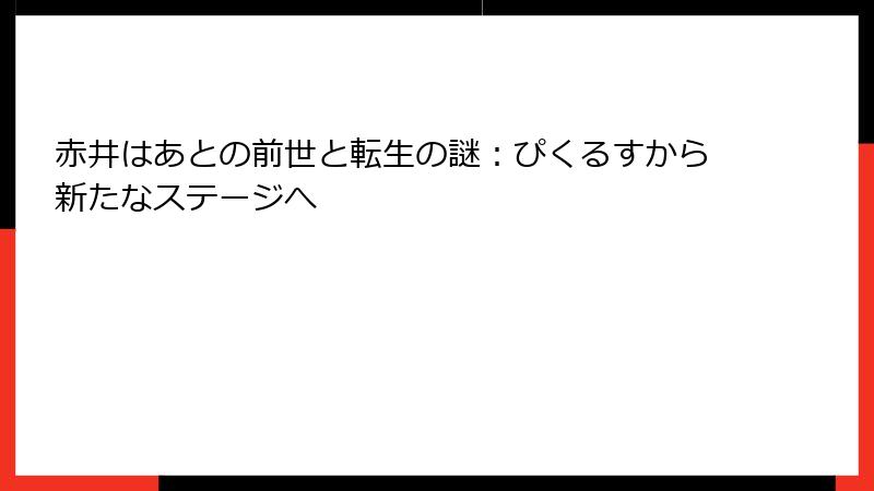 赤井はあとの前世と転生の謎:ぴくるすから新たなステージへ