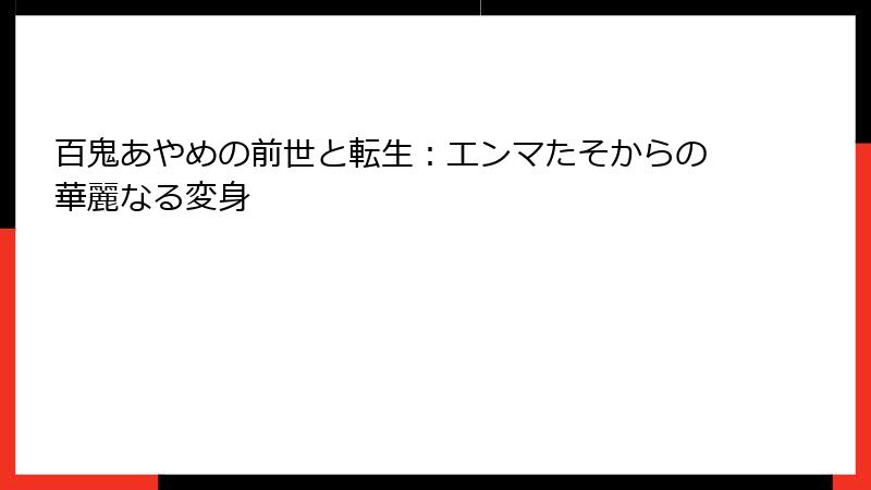 百鬼あやめの前世と転生：エンマたそからの華麗なる変身