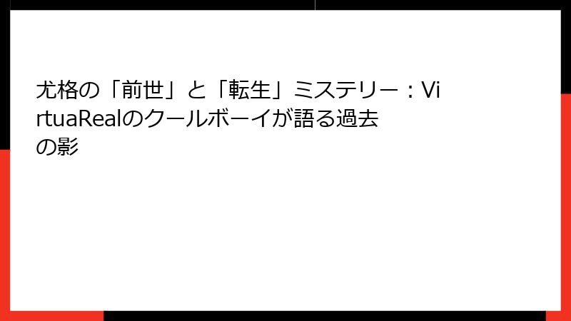 尤格の「前世」と「転生」ミステリー:VirtuaRealのクールボーイが語る過去の影