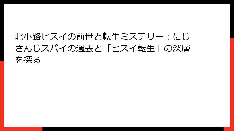 北小路ヒスイの前世と転生ミステリー:にじさんじスパイの過去と「ヒスイ転生」の深層を探る