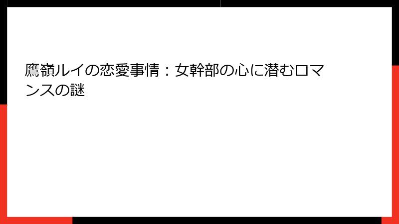 鷹嶺ルイの恋愛事情：女幹部の心に潜むロマンスの謎