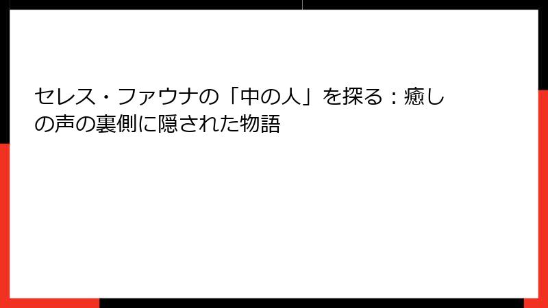 セレス・ファウナの「中の人」を探る:癒しの声の裏側に隠された物語