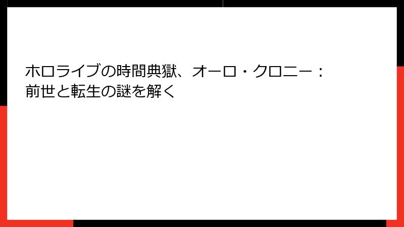 ホロライブの時間典獄、オーロ・クロニー:前世と転生の謎を解く
