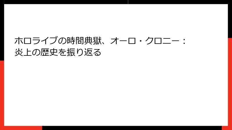 ホロライブの時間典獄、オーロ・クロニー:炎上の歴史を振り返る
