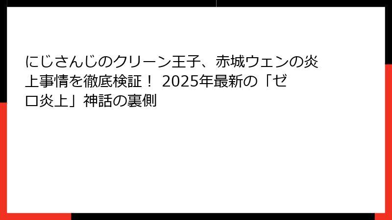 にじさんじのクリーン王子、赤城ウェンの炎上事情を徹底検証! 2025年最新の「ゼロ炎上」神話の裏側
