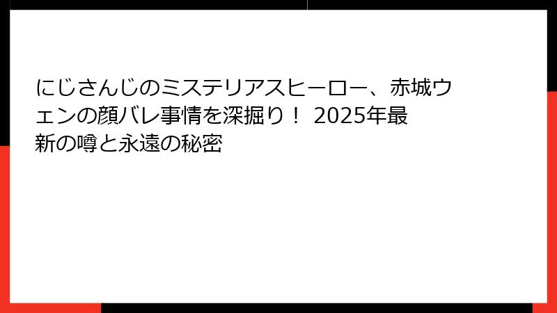 にじさんじのミステリアスヒーロー、赤城ウェンの顔バレ事情を深掘り! 2025年最新の噂と永遠の秘密