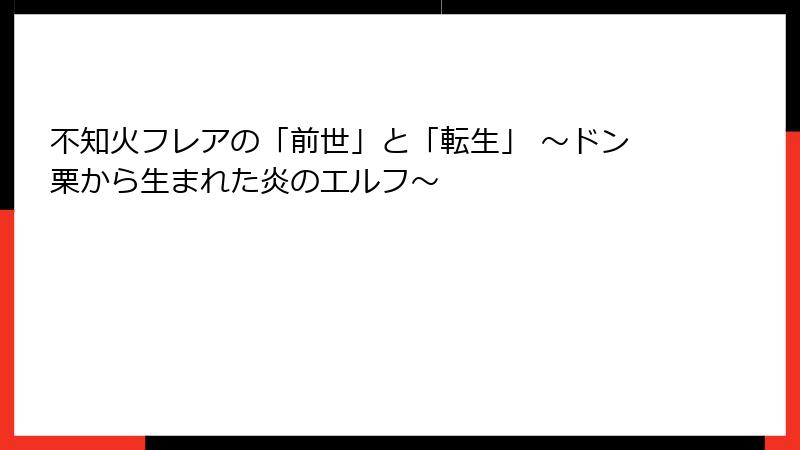 不知火フレアの「前世」と「転生」 ~ドン栗から生まれた炎のエルフ~