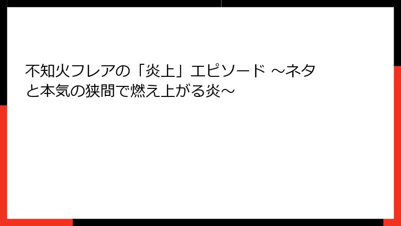 不知火フレアの「炎上」エピソード ~ネタと本気の狭間で燃え上がる炎~