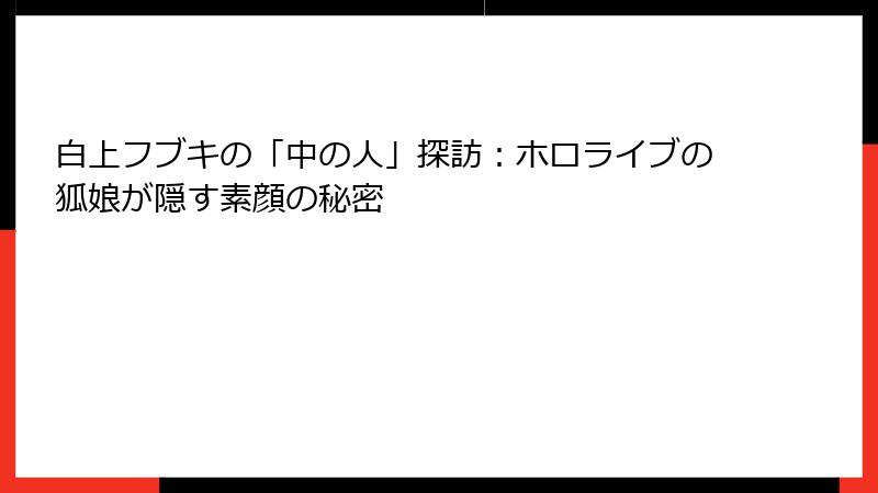 白上フブキの「中の人」探訪:ホロライブの狐娘が隠す素顔の秘密