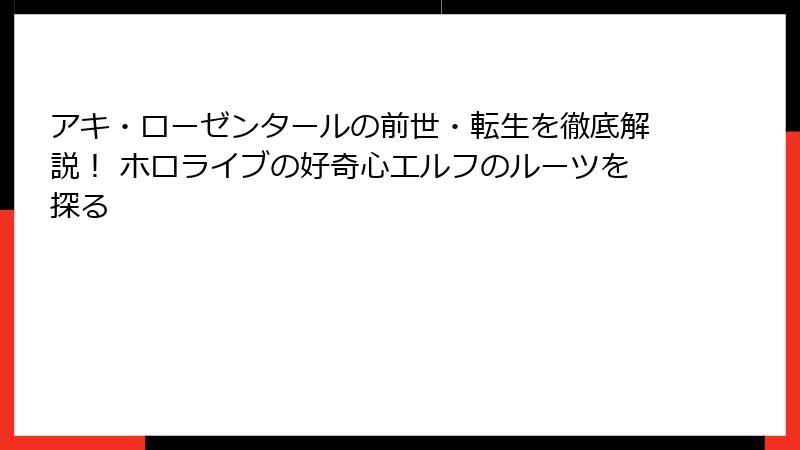 アキ・ローゼンタールの前世・転生を徹底解説! ホロライブの好奇心エルフのルーツを探る