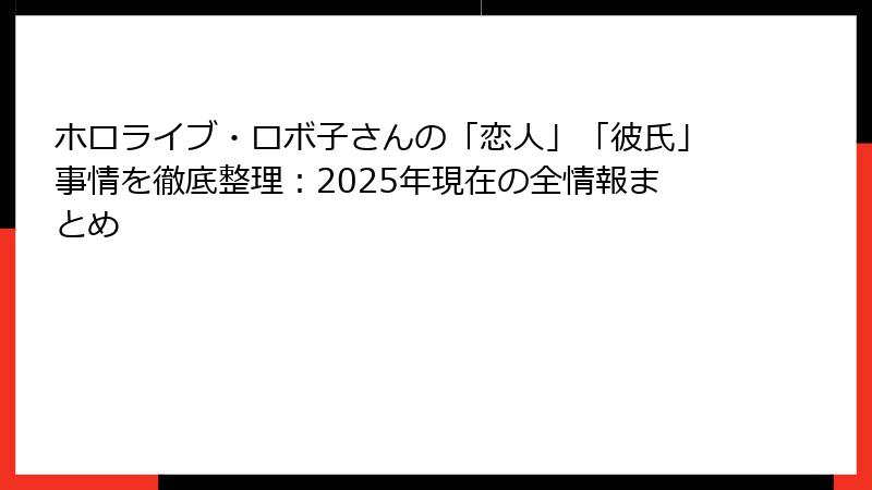 ホロライブ・ロボ子さんの「恋人」「彼氏」事情を徹底整理：2025年現在の全情報まとめ