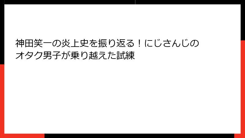 神田笑一の炎上史を振り返る!にじさんじのオタク男子が乗り越えた試練