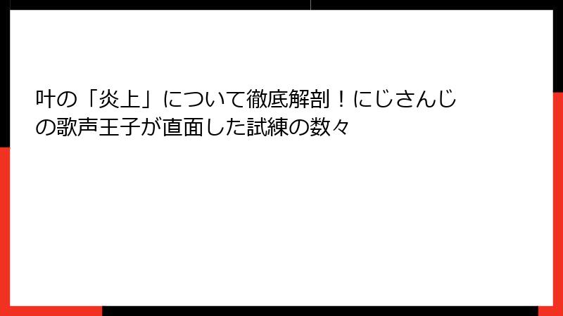 叶の「炎上」について徹底解剖！にじさんじの歌声王子が直面した試練の数々
