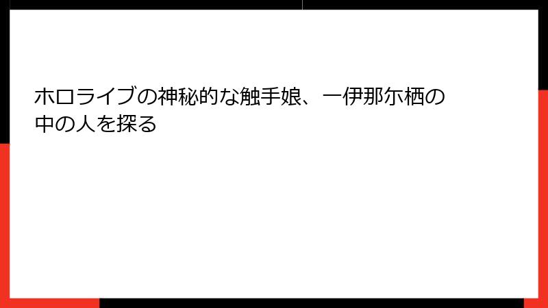ホロライブの神秘的な触手娘、一伊那尓栖の中の人を探る