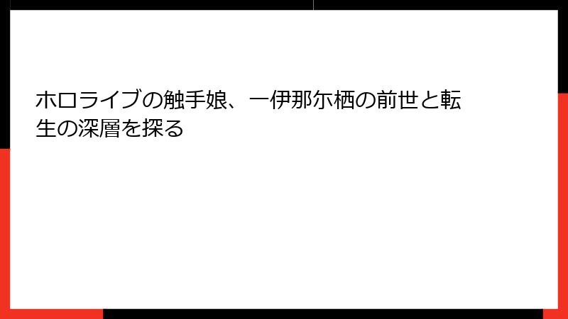 ホロライブの触手娘、一伊那尓栖の前世と転生の深層を探る