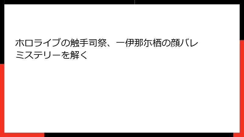 ホロライブの触手司祭、一伊那尓栖の顔バレミステリーを解く