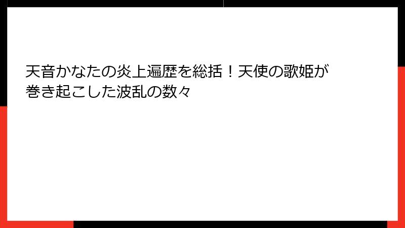 天音かなたの炎上遍歴を総括！天使の歌姫が巻き起こした波乱の数々