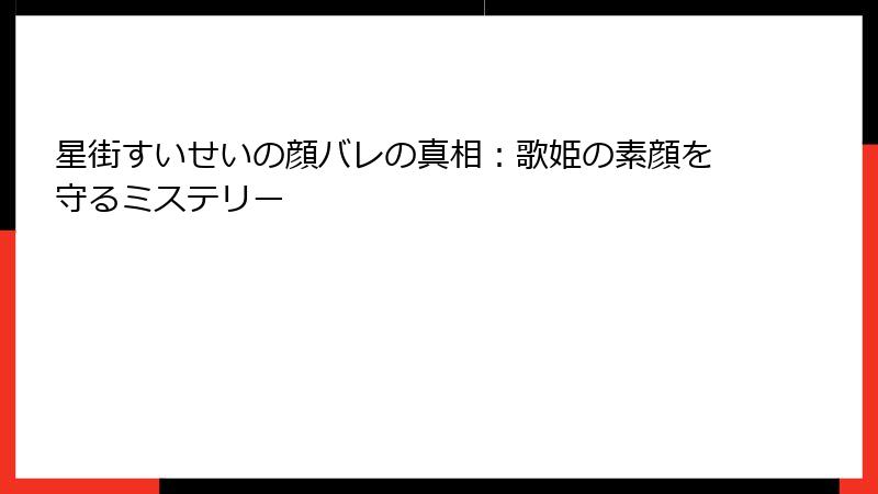 星街すいせいの顔バレの真相:歌姫の素顔を守るミステリー