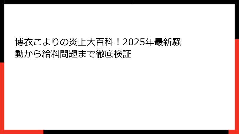 博衣こよりの炎上大百科！2025年最新騒動から給料問題まで徹底検証