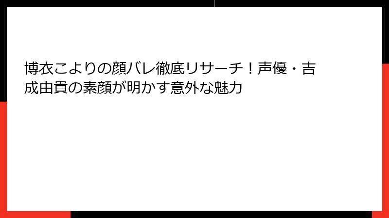 博衣こよりの顔バレ徹底リサーチ！声優・吉成由貴の素顔が明かす意外な魅力
