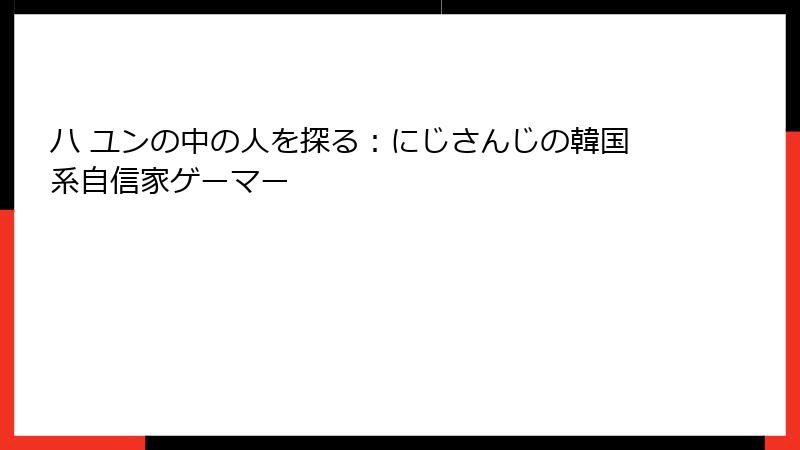 ハ ユンの中の人を探る:にじさんじの韓国系自信家ゲーマー