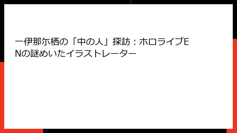 一伊那尓栖の「中の人」探訪：ホロライブENの謎めいたイラストレーター