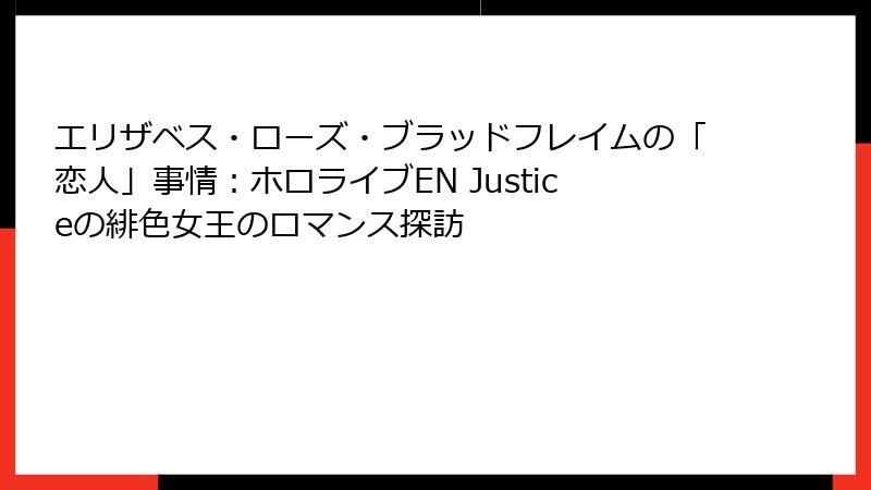 エリザベス・ローズ・ブラッドフレイムの「恋人」事情：ホロライブEN Justiceの緋色女王のロマンス探訪