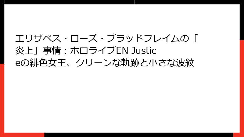 エリザベス・ローズ・ブラッドフレイムの「炎上」事情：ホロライブEN Justiceの緋色女王、クリーンな軌跡と小さな波紋