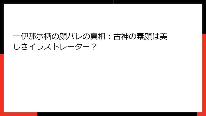 一伊那尓栖の顔バレの真相：古神の素顔は美しきイラストレーター？