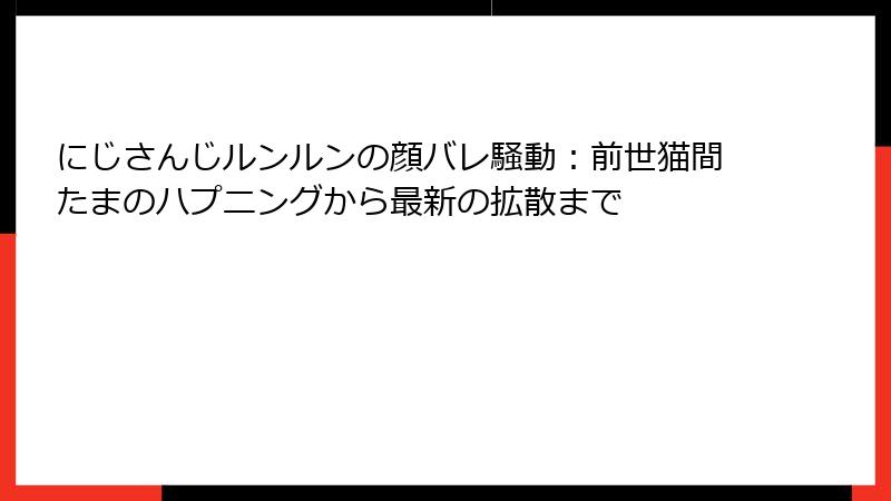 にじさんじルンルンの顔バレ騒動：前世猫間たまのハプニングから最新の拡散まで