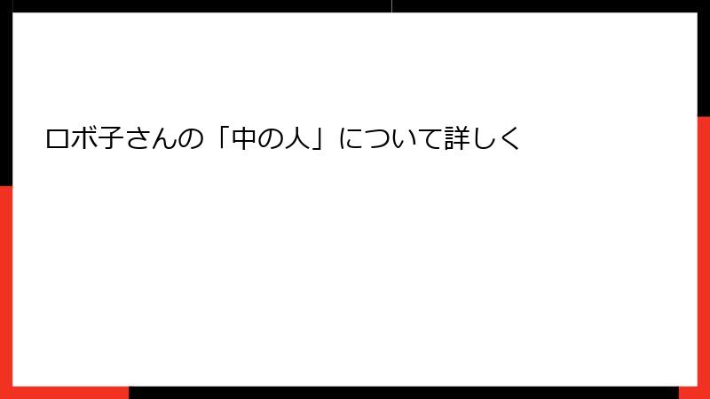 ロボ子さんの「中の人」について詳しく