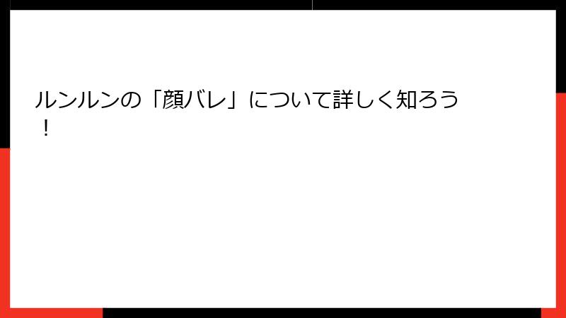 ルンルンの「顔バレ」について詳しく知ろう！