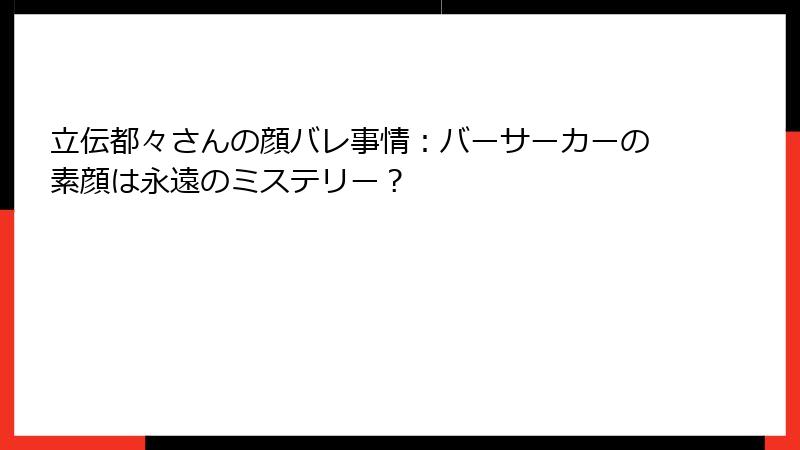 立伝都々さんの顔バレ事情:バーサーカーの素顔は永遠のミステリー?