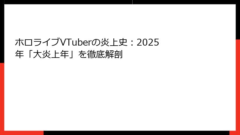 ホロライブVTuberの炎上史:2025年「大炎上年」を徹底解剖